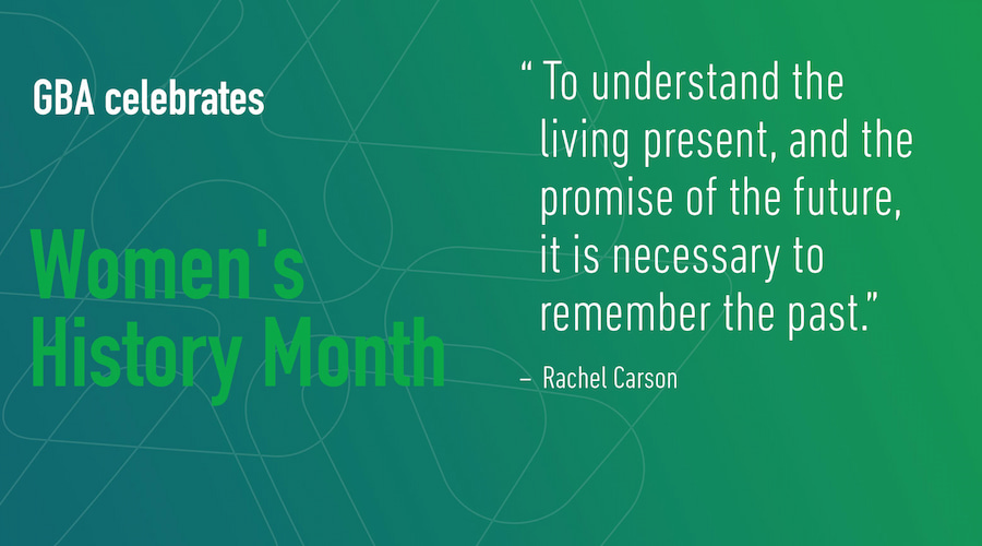 Text on a gradient green background that reads: 'GBA celebrates Women's History Month. "To understand the living present, and the promise of the future, it is necessary to remember the past." - Rachel Carson.